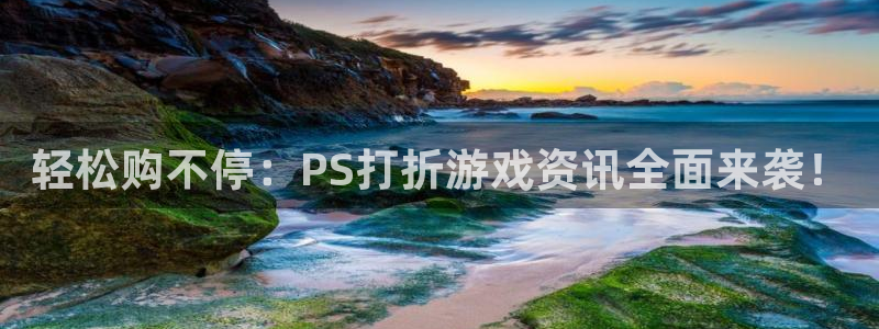 奇亿娱乐：轻松购不停：PS打折游戏资讯全面来袭！
